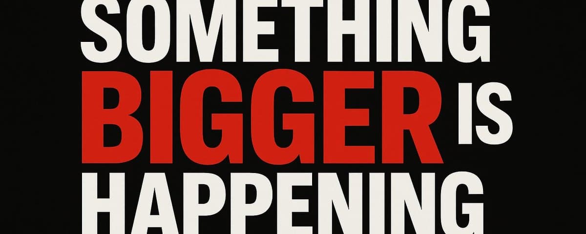 Something Bigger Is Happening