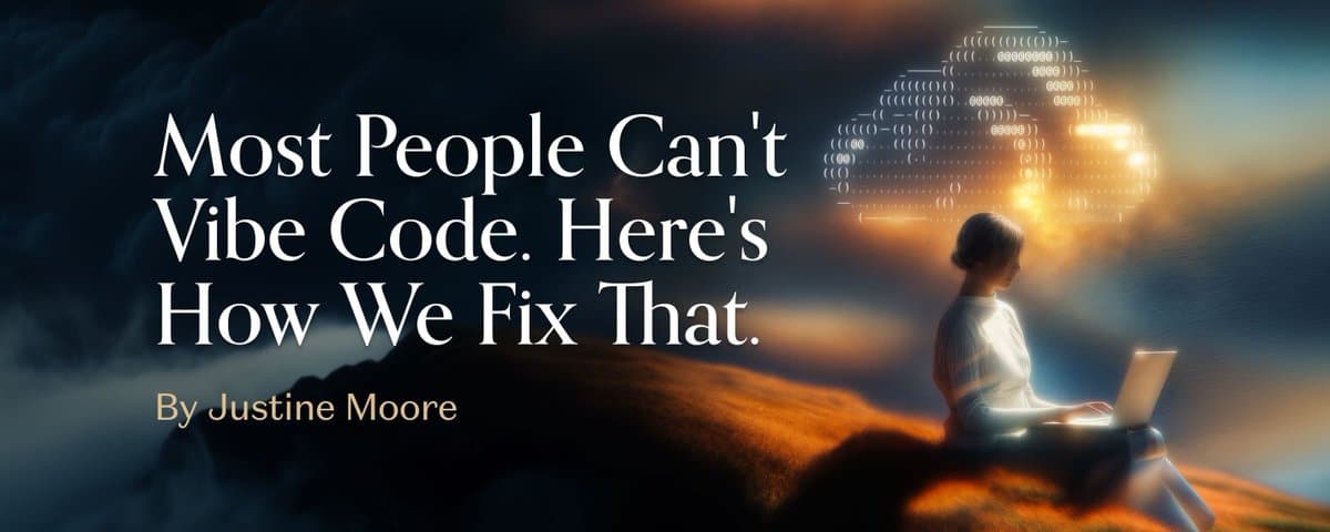 Most People Can't Vibe Code. Here's How We Fix That.