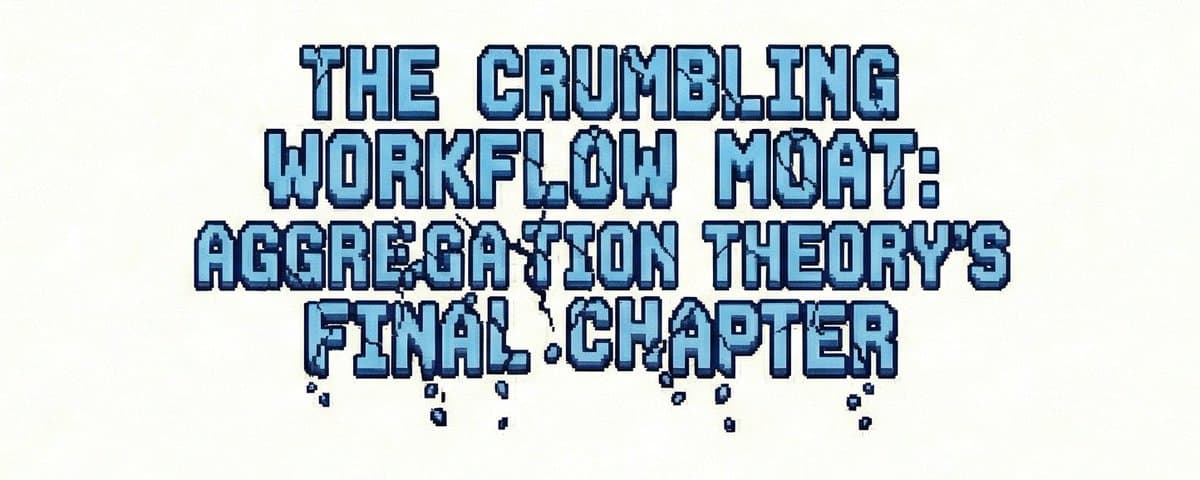 The Crumbling Workflow Moat: Aggregation Theory's Final Chapter