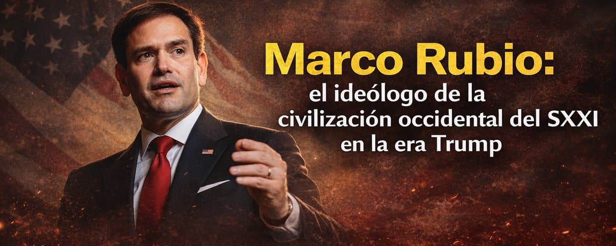 Marco Rubio: el ideólogo de la civilización occidental del SXXI en la era Trump.