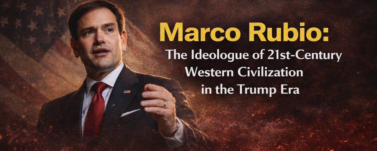 Marco Rubio: The Ideologue of 21st-Century Western Civilization in the Trump era